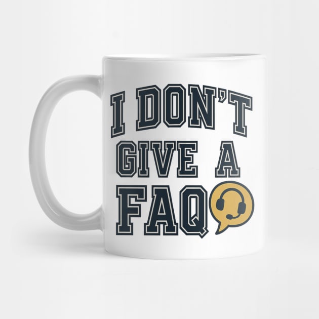 Funny Customer Service Quote – I Don’t Give a FAQ by Stylecombinator